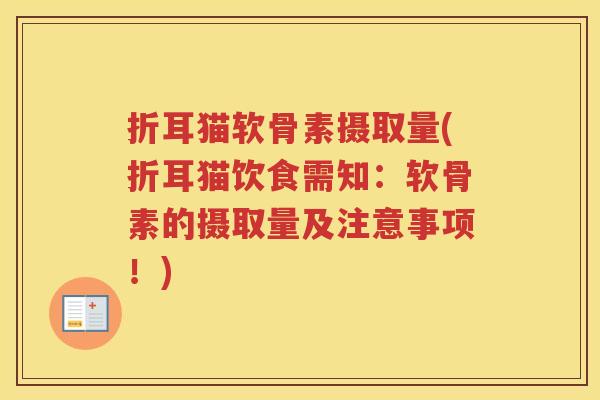 折耳猫软骨素摄取量(折耳猫饮食需知:软骨素的摄取量及注意事项!) 折耳猫软骨素摄取量(折耳猫饮食需知:软骨素的摄取量及注意事项!)