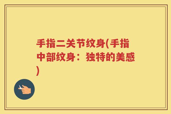 手指二关节纹身(手指中部纹身:独特的美感) 手指二关节纹身(手指中部纹身:独特的美感)