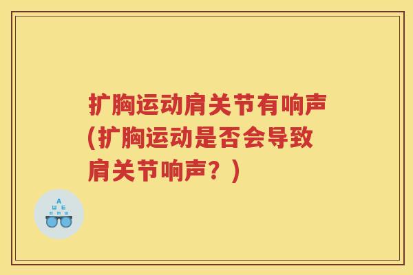 扩胸运动肩关节有响声(扩胸运动是否会导致肩关节响声？)