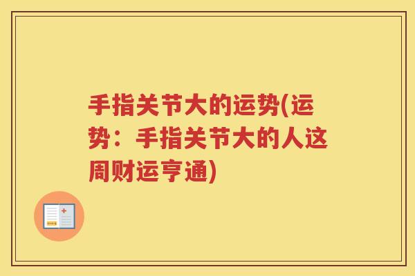 手指关节大的运势(运势:手指关节大的人这周财运亨通) 手指关节大的运势(运势:手指关节大的人这周财运亨通)