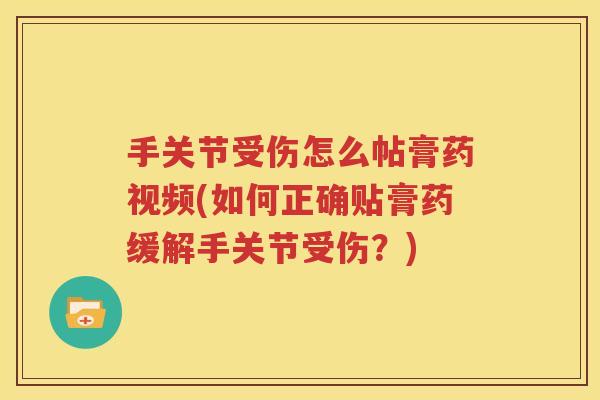 手关节受伤怎么帖膏药视频(如何正确贴膏药缓解手关节受伤?) 手关节受伤怎么帖膏药视频(如何正确贴膏药缓解手关节受伤?)