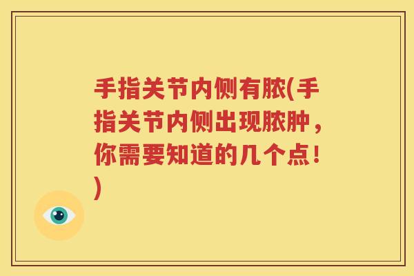 手指关节内侧有脓(手指关节内侧出现脓肿，你需要知道的几个点！)