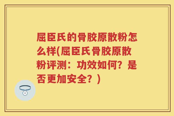 屈臣氏的骨胶原散粉怎么样(屈臣氏骨胶原散粉评测:功效如何?是否更加安全?) 屈臣氏的骨胶原散粉怎么样(屈臣氏骨胶原散粉评测:功效如何?是否更加安全?)