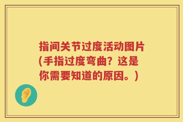 指间关节过度活动图片(手指过度弯曲？这是你需要知道的原因。)