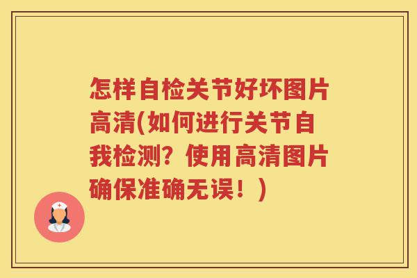怎样自检关节好坏图片高清(如何进行关节自我检测？使用高清图片确保准确无误！)