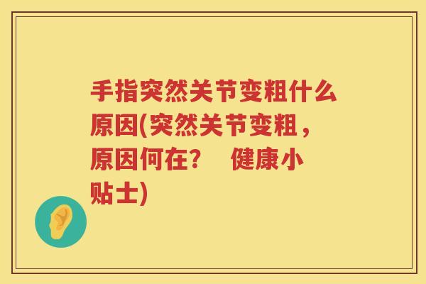 手指突然关节变粗什么原因(突然关节变粗，原因何在？  健康小贴士)