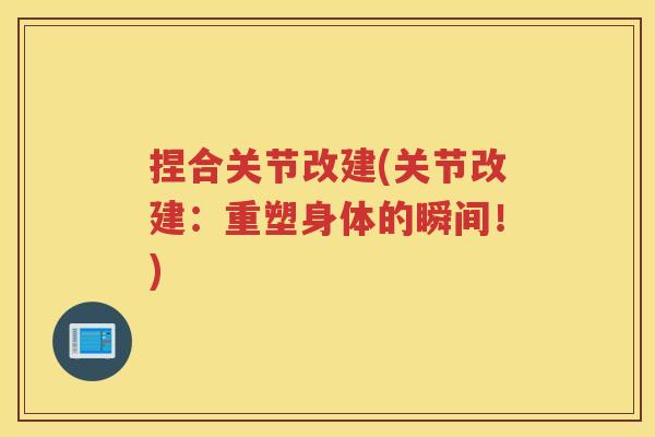捏合关节改建(关节改建:重塑身体的瞬间!) 捏合关节改建(关节改建:重塑身体的瞬间!)