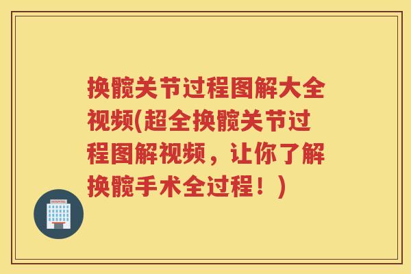 换髋关节过程图解大全视频(超全换髋关节过程图解视频，让你了解换髋手术全过程！)