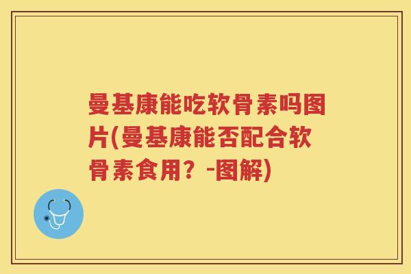 曼基康能吃软骨素吗图片(曼基康能否配合软骨素食用？-图解)