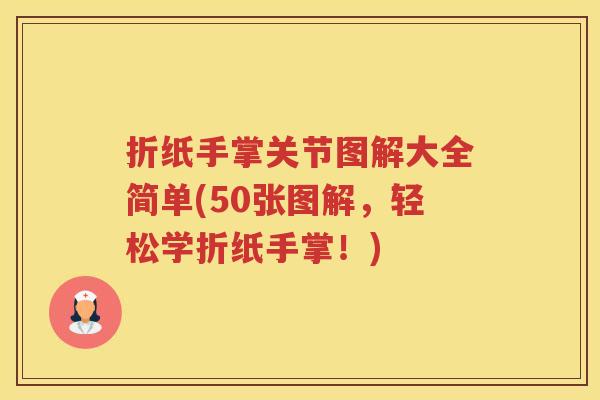 折纸手掌关节图解大全简单(50张图解,轻松学折纸手掌!) 折纸手掌关节图解大全简单(50张图解,轻松学折纸手掌!)
