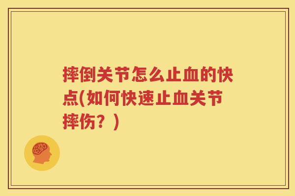 摔倒关节怎么止的快点(如何快速止关节摔伤？)