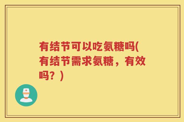 有结节可以吃氨糖吗(有结节需求氨糖,有效吗?) 有结节可以吃氨糖吗(有结节需求氨糖,有效吗?)