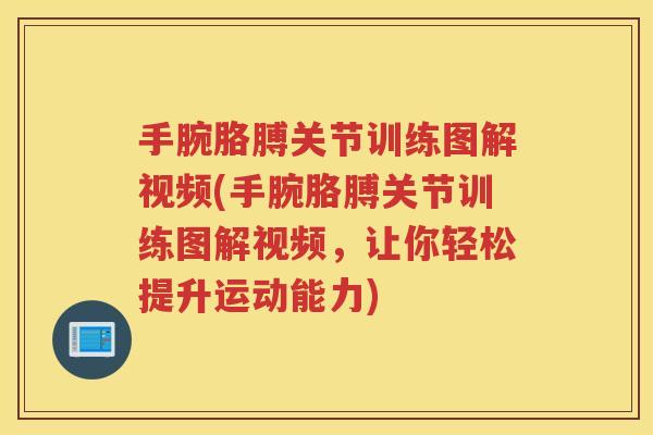 手腕胳膊关节训练图解视频(手腕胳膊关节训练图解视频，让你轻松提升运动能力)