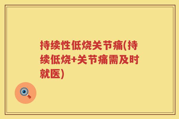 持续性低烧关节痛(持续低烧+关节痛需及时就医) 持续性低烧关节痛(持续低烧+关节痛需及时就医)