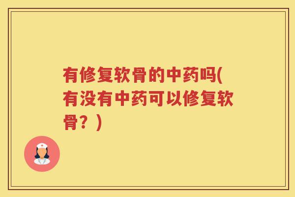 有修复软骨的吗(有没有可以修复软骨？)
