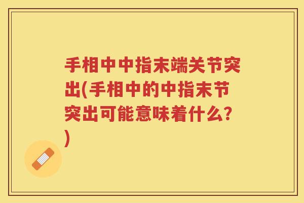 手相中中指末端关节突出(手相中的中指末节突出可能意味着什么?) 手相中中指末端关节突出(手相中的中指末节突出可能意味着什么?)
