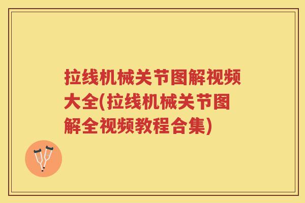 拉线机械关节图解视频大全(拉线机械关节图解全视频教程合集)