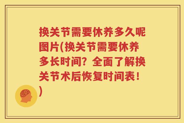 换关节需要休养多久呢图片(换关节需要休养多长时间？全面了解换关节术后恢复时间表！)