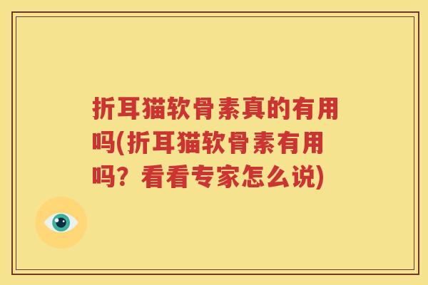 折耳猫软骨素真的有用吗(折耳猫软骨素有用吗？看看专家怎么说)