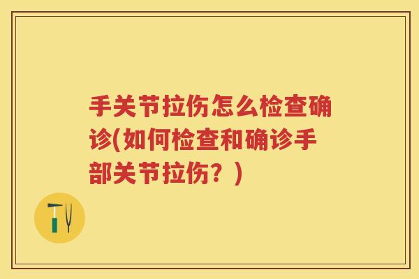 手关节拉伤怎么检查确诊(如何检查和确诊手部关节拉伤?) 手关节拉伤怎么检查确诊(如何检查和确诊手部关节拉伤?)