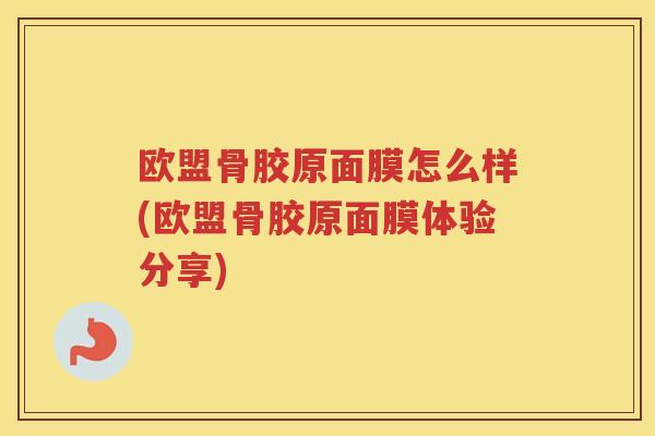欧盟骨胶原面膜怎么样(欧盟骨胶原面膜体验分享) 欧盟骨胶原面膜怎么样(欧盟骨胶原面膜体验分享)