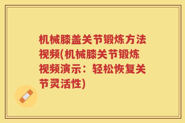 机械膝盖关节锻炼方法视频(机械膝关节锻炼视频演示：轻松恢复关节灵活性)