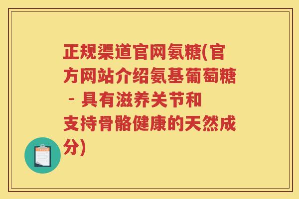 正规渠道官网氨糖(官方网站介绍氨基葡萄糖 - 具有滋养关节和支持骨骼健康的天然成分) 正规渠道官网氨糖(官方网站介绍氨基葡萄糖 - 具有滋养关节和支持骨骼健康的天然成分)