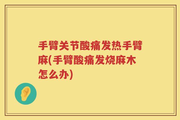 手臂关节酸痛发热手臂麻(手臂酸痛发烧麻木怎么办) 手臂关节酸痛发热手臂麻(手臂酸痛发烧麻木怎么办)