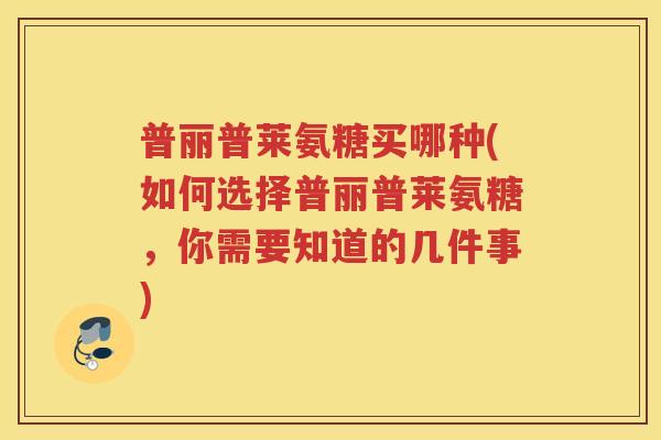 普丽普莱氨糖买哪种(如何选择普丽普莱氨糖,你需要知道的几件事) 普丽普莱氨糖买哪种(如何选择普丽普莱氨糖,你需要知道的几件事)