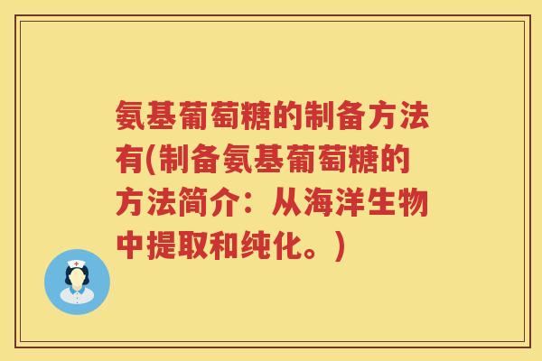 氨基葡萄糖的制备方法有(制备氨基葡萄糖的方法简介:从海洋生物中提取和纯化。) 氨基葡萄糖的制备方法有(制备氨基葡萄糖的方法简介:从海洋生物中提取和纯化。)