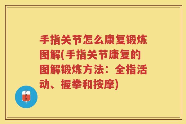 手指关节怎么康复锻炼图解(手指关节康复的图解锻炼方法:全指活动、握拳和按摩) 手指关节怎么康复锻炼图解(手指关节康复的图解锻炼方法:全指活动、握拳和按摩)