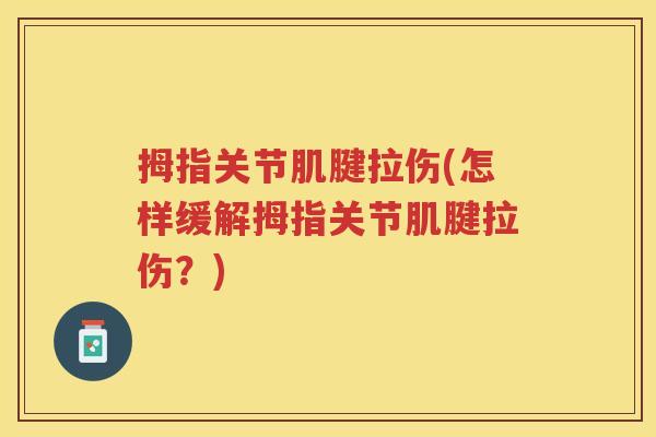 拇指关节肌腱拉伤(怎样缓解拇指关节肌腱拉伤?) 拇指关节肌腱拉伤(怎样缓解拇指关节肌腱拉伤?)