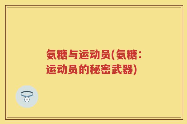 氨糖与运动员(氨糖:运动员的秘密武器) 氨糖与运动员(氨糖:运动员的秘密武器)