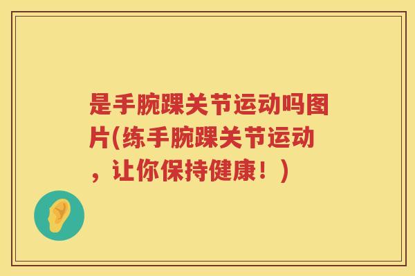 是手腕踝关节运动吗图片(练手腕踝关节运动，让你保持健康！)