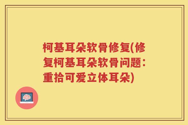 柯基耳朵软骨修复(修复柯基耳朵软骨问题：重拾可爱立体耳朵)