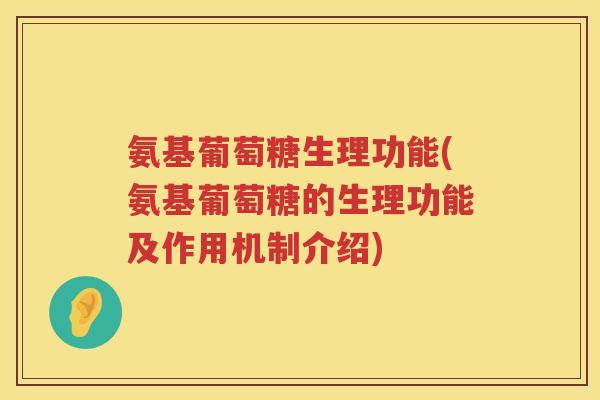 氨基葡萄糖生理功能(氨基葡萄糖的生理功能及作用机制介绍) 氨基葡萄糖生理功能(氨基葡萄糖的生理功能及作用机制介绍)