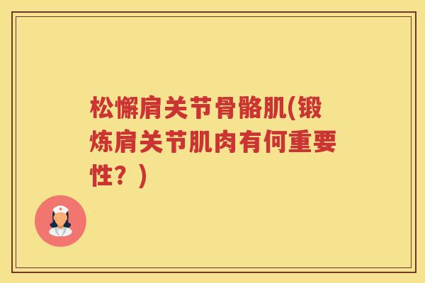 松懈肩关节骨骼肌(锻炼肩关节肌肉有何重要性?) 松懈肩关节骨骼肌(锻炼肩关节肌肉有何重要性?)