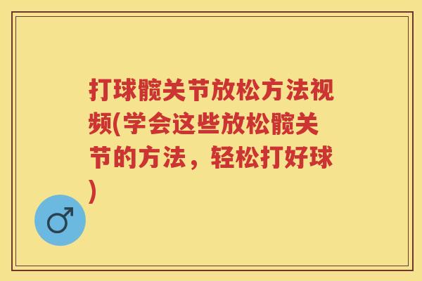 打球髋关节放松方法视频(学会这些放松髋关节的方法，轻松打好球)