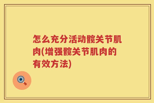 怎么充分活动髋关节肌肉(增强髋关节肌肉的有效方法) 怎么充分活动髋关节肌肉(增强髋关节肌肉的有效方法)