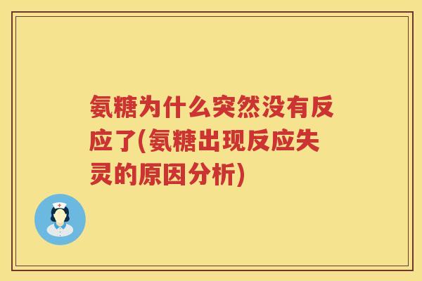 氨糖为什么突然没有反应了(氨糖出现反应失灵的原因分析)