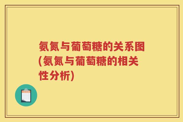 氨氮与葡萄糖的关系图(氨氮与葡萄糖的相关性分析) 氨氮与葡萄糖的关系图(氨氮与葡萄糖的相关性分析)