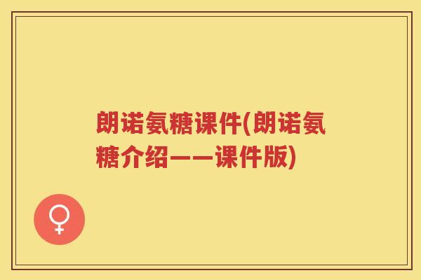 朗诺氨糖课件(朗诺氨糖介绍——课件版)