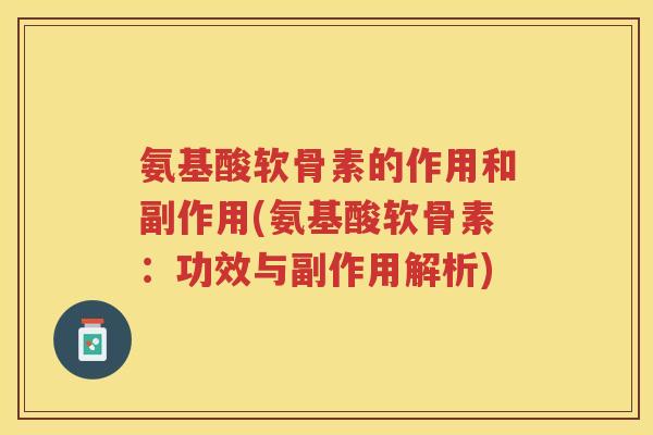 氨基酸软骨素的作用和副作用(氨基酸软骨素：功效与副作用解析)