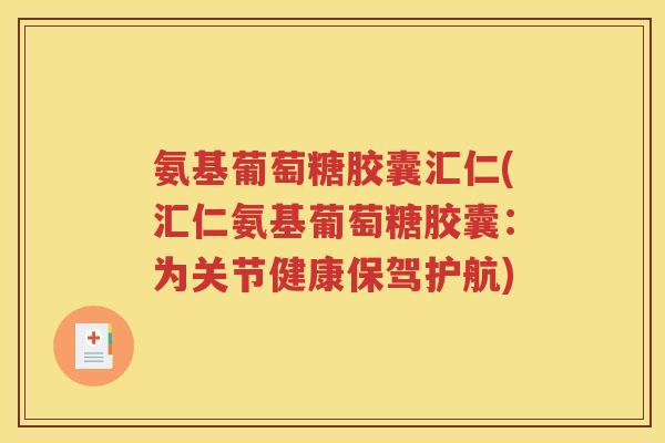 氨基葡萄糖胶囊汇仁(汇仁氨基葡萄糖胶囊：为关节健康保驾护航)