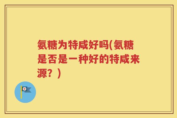 氨糖为特咸好吗(氨糖是否是一种好的特咸来源？)