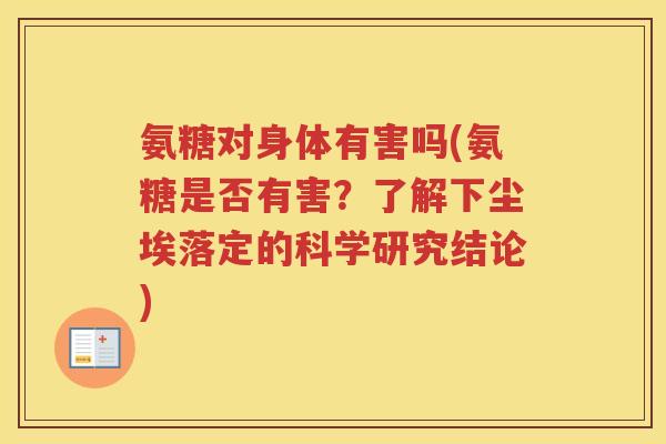 氨糖对身体有害吗(氨糖是否有害?了解下尘埃落定的科学研究结论) 氨糖对身体有害吗(氨糖是否有害?了解下尘埃落定的科学研究结论)