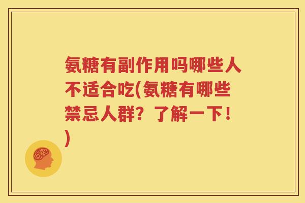氨糖有副作用吗哪些人不适合吃(氨糖有哪些禁忌人群？了解一下！)
