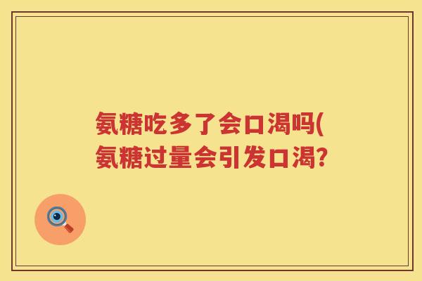 氨糖吃多了会口渴吗(氨糖过量会引发口渴？