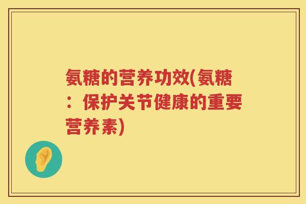 氨糖的营养功效(氨糖：保护关节健康的重要营养素)
