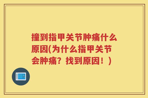 撞到指甲关节肿痛什么原因(为什么指甲关节会肿痛？找到原因！)
